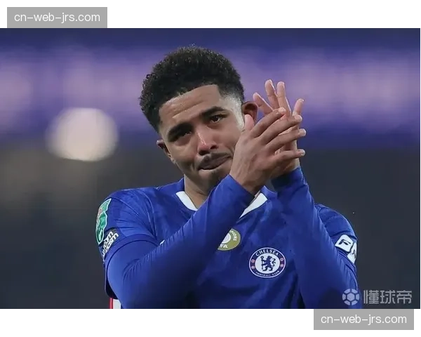 切尔西福法纳首发表现低迷 后防核心伤缺影响持续发酵